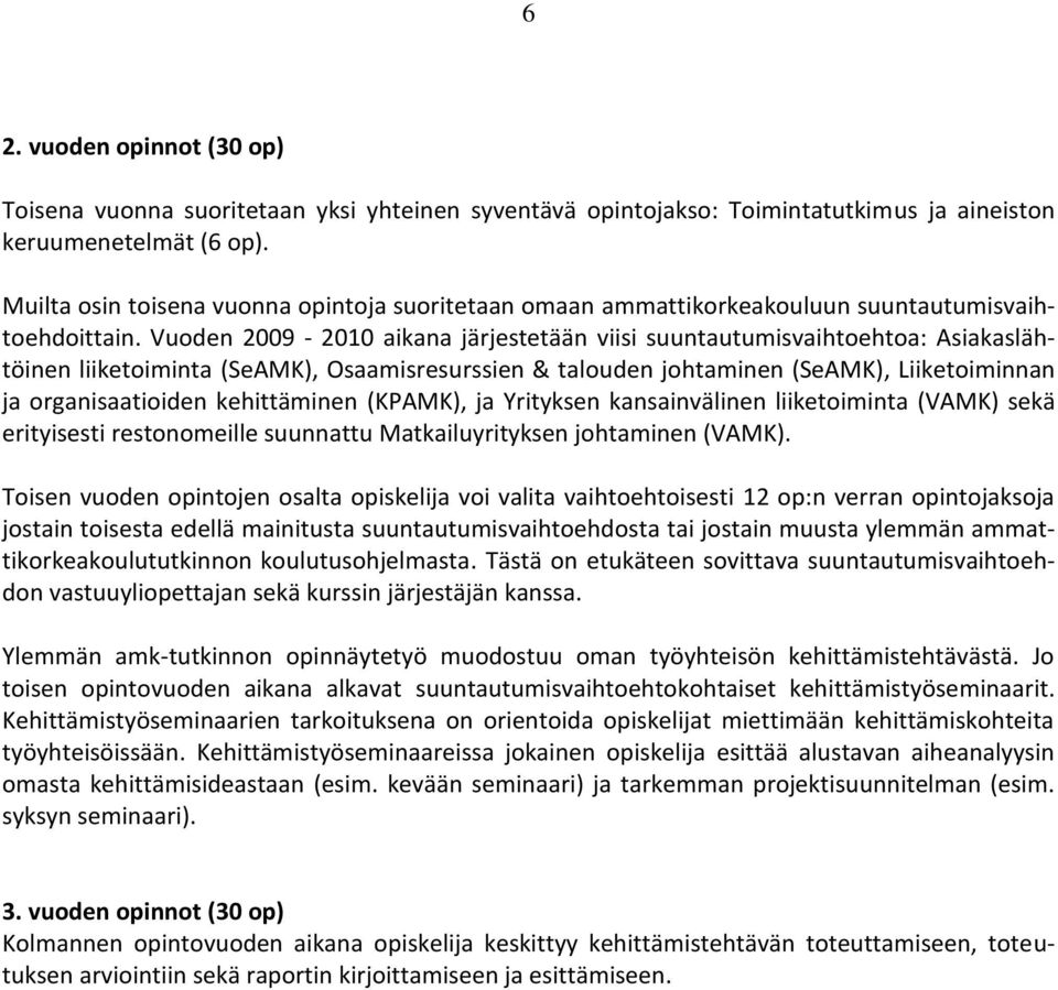 Vuoden 2009-2010 aikana järjestetään viisi suuntautumisvaihtoehtoa: Asiakaslähtöinen liiketoiminta (SeAMK), Osaamisresurssien & talouden johtaminen (SeAMK), Liiketoiminnan ja organisaatioiden