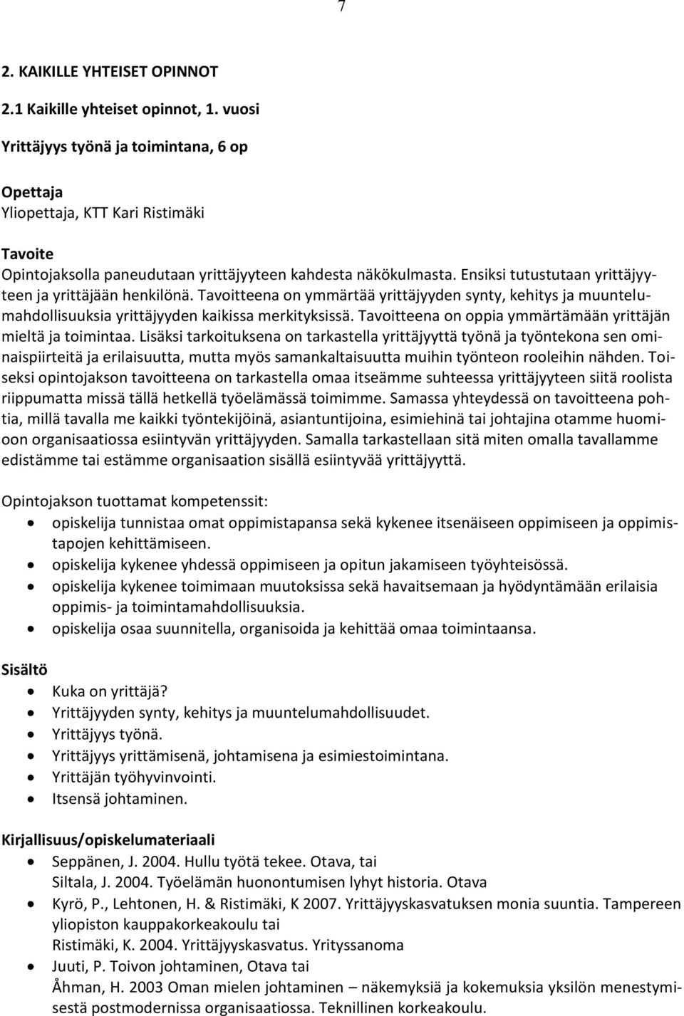 Ensiksi tutustutaan yrittäjyyteen ja yrittäjään henkilönä. Tavoitteena on ymmärtää yrittäjyyden synty, kehitys ja muuntelumahdollisuuksia yrittäjyyden kaikissa merkityksissä.