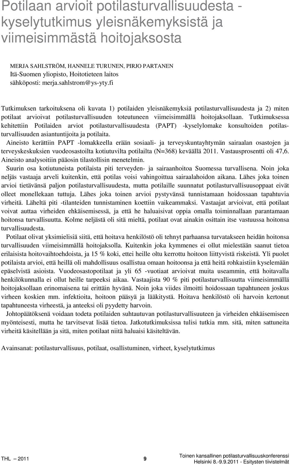 fi Tutkimuksen tarkoituksena oli kuvata 1) potilaiden yleisnäkemyksiä potilasturvallisuudesta ja 2) miten potilaat arvioivat potilasturvallisuuden toteutuneen viimeisimmällä hoitojaksollaan.