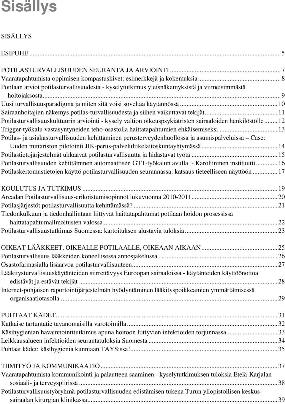 .. 10 Sairaanhoitajien näkemys potilas-turvallisuudesta ja siihen vaikuttavat tekijät... 11 Potilasturvallisuuskulttuurin arviointi - kysely valtion oikeuspsykiatristen sairaaloiden henkilöstölle.