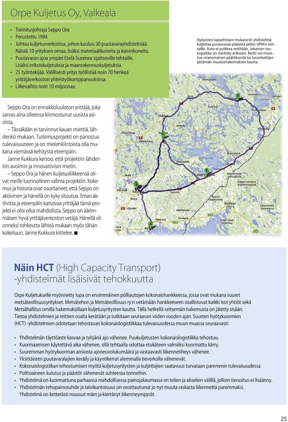 25 työntekijää. Välillisesti yritys työllistää noin 70 henkeä yrittäjäverkoston yhteistyökumppanuuksissa. Liikevaihto noin 10 miljoonaa.