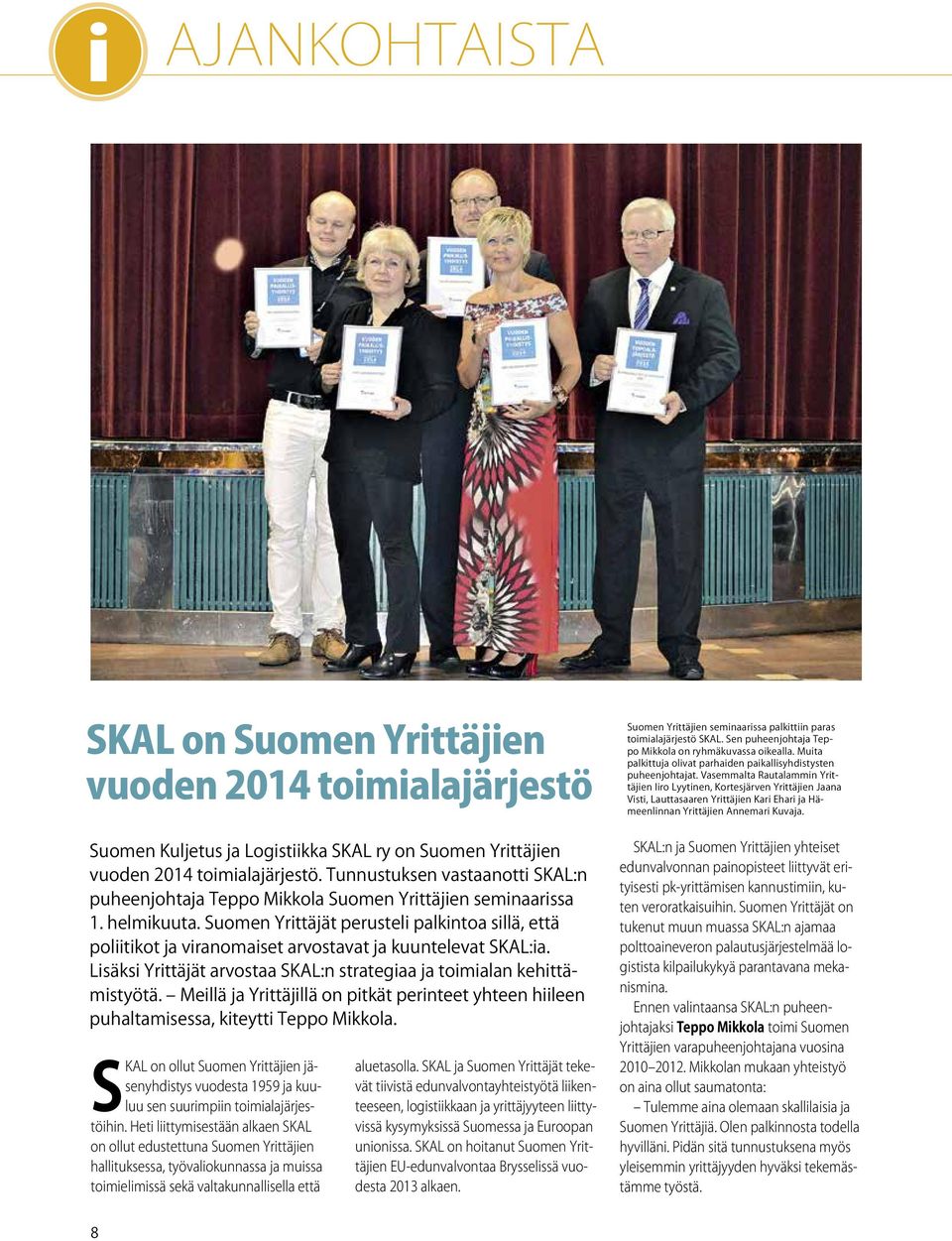 Suomen Yrittäjät perusteli palkintoa sillä, että poliitikot ja viranomaiset arvostavat ja kuuntelevat SKAL:ia. Lisäksi Yrittäjät arvostaa SKAL:n strategiaa ja toimialan kehittämistyötä.