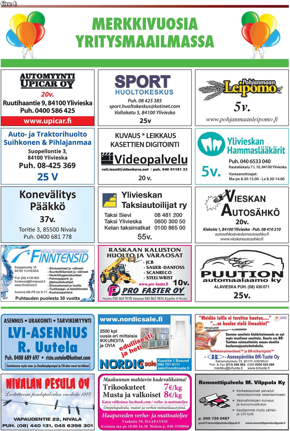 00 Ylivieskan Taksiautoilijat ry 08 481 200 Taksi Sievi 0600 300 50 Taksi Ylivieska Kelan taksimatkat 0100 865 00 55v. 20v. Kiskotie 1, 84100 Ylivieska - Puh. 08 410 210 autosahko@vieskanautosahko.