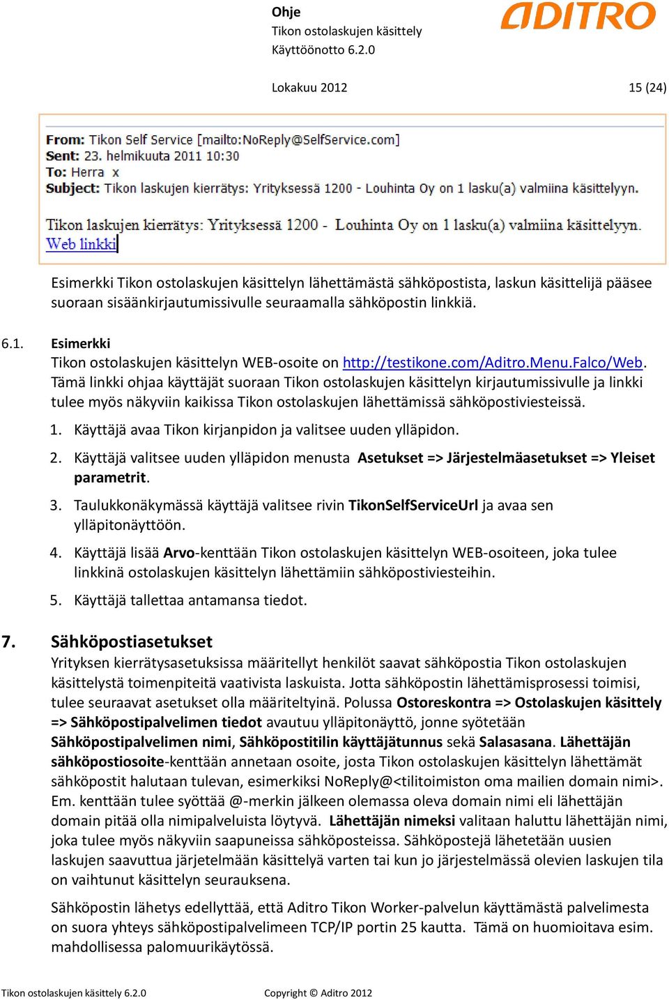 Käyttäjä avaa Tikon kirjanpidon ja valitsee uuden ylläpidon. 2. Käyttäjä valitsee uuden ylläpidon menusta Asetukset => Järjestelmäasetukset => Yleiset parametrit. 3.