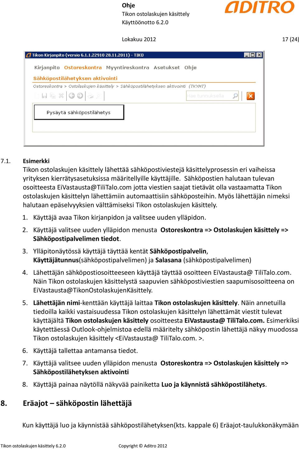 Myös lähettäjän nimeksi halutaan epäselvyyksien välttämiseksi. 1. Käyttäjä avaa Tikon kirjanpidon ja valitsee uuden ylläpidon. 2.