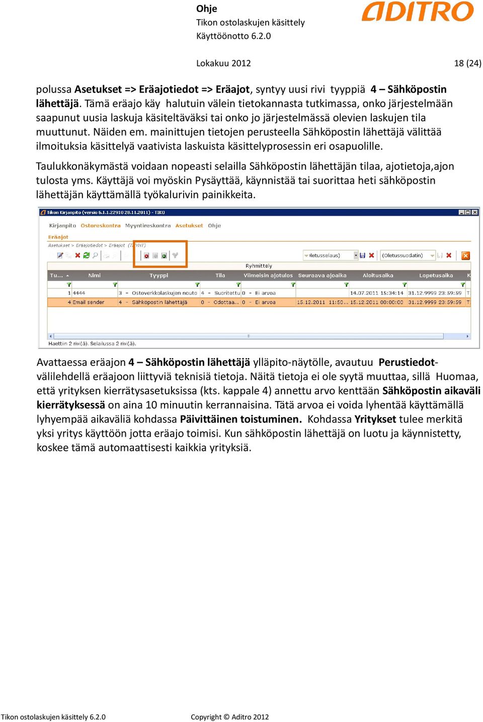 mainittujen tietojen perusteella Sähköpostin lähettäjä välittää ilmoituksia käsittelyä vaativista laskuista käsittelyprosessin eri osapuolille.