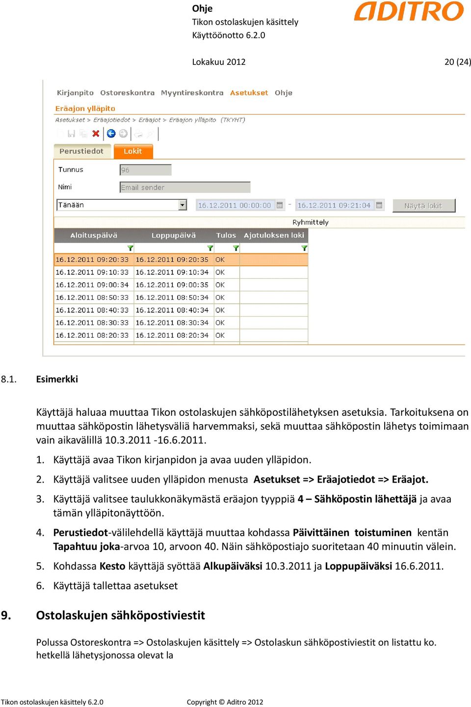 2. Käyttäjä valitsee uuden ylläpidon menusta Asetukset => Eräajotiedot => Eräajot. 3. Käyttäjä valitsee taulukkonäkymästä eräajon tyyppiä 4 