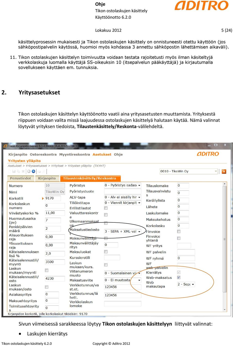 tunnuksia. 2. Yritysasetukset n käyttöönotto vaatii aina yritysasetusten muuttamista. Yrityksestä riippuen voidaan valita missä laajuudessa ostolaskujen käsittelyä halutaan käytää.