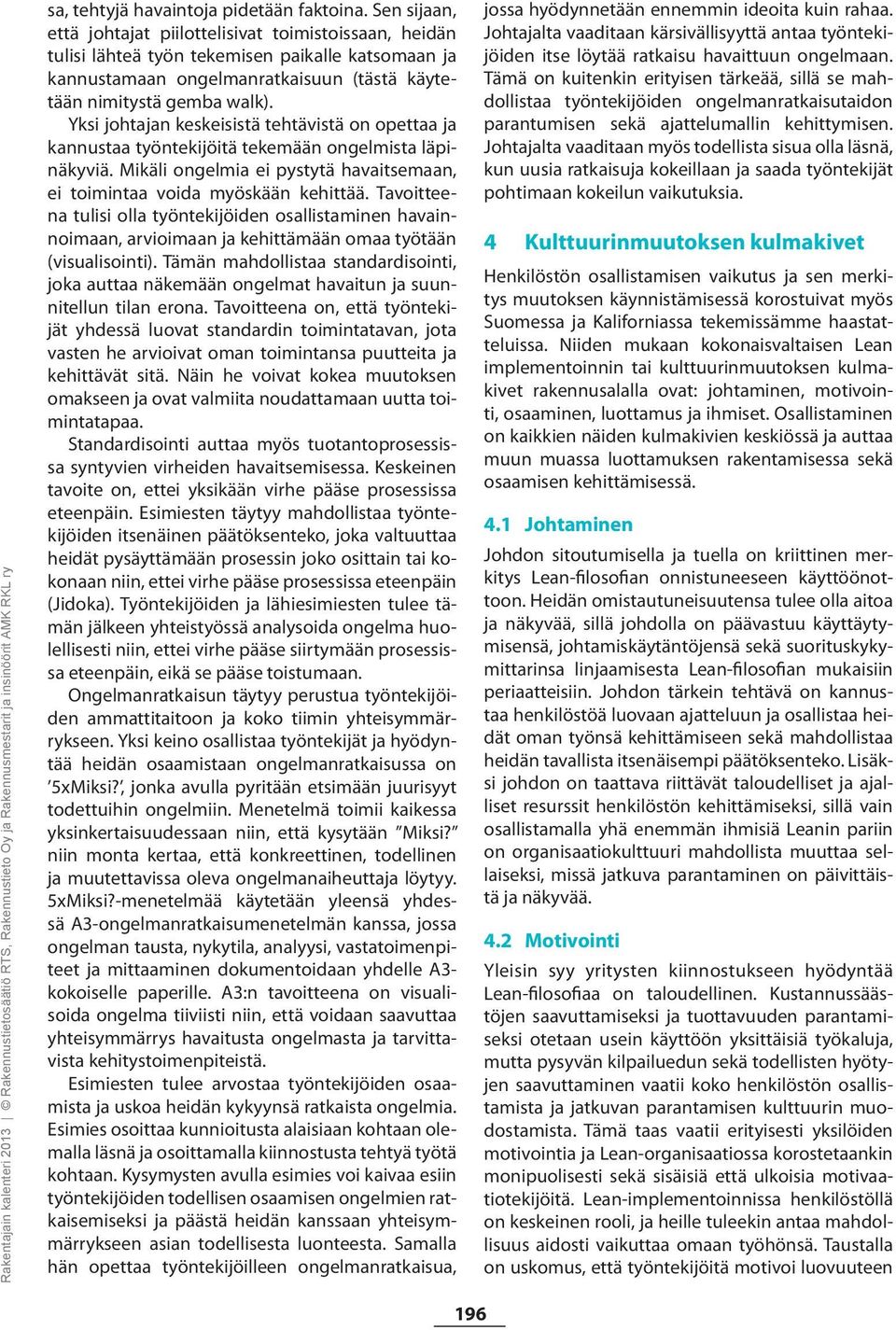 Yksi johtajan keskeisistä tehtävistä on opettaa ja kannustaa työntekijöitä tekemään ongelmista läpinäkyviä. Mikäli ongelmia ei pystytä havaitsemaan, ei toimintaa voida myöskään kehittää.