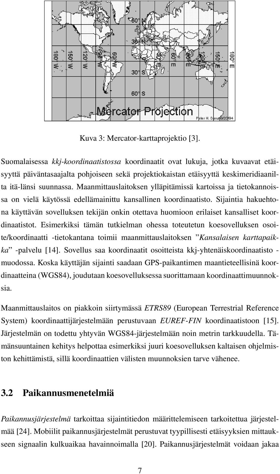 Maanmittauslaitoksen ylläpitämissä kartoissa ja tietokannoissa on vielä käytössä edellämainittu kansallinen koordinaatisto.