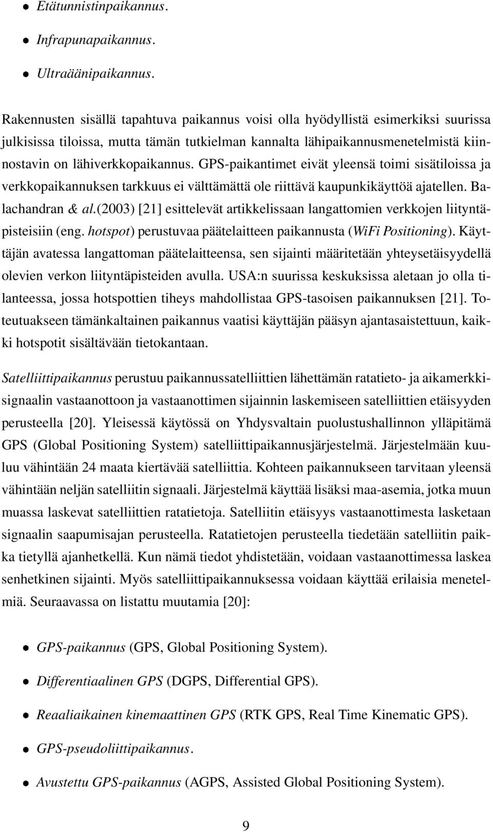 GPS-paikantimet eivät yleensä toimi sisätiloissa ja verkkopaikannuksen tarkkuus ei välttämättä ole riittävä kaupunkikäyttöä ajatellen. Balachandran & al.