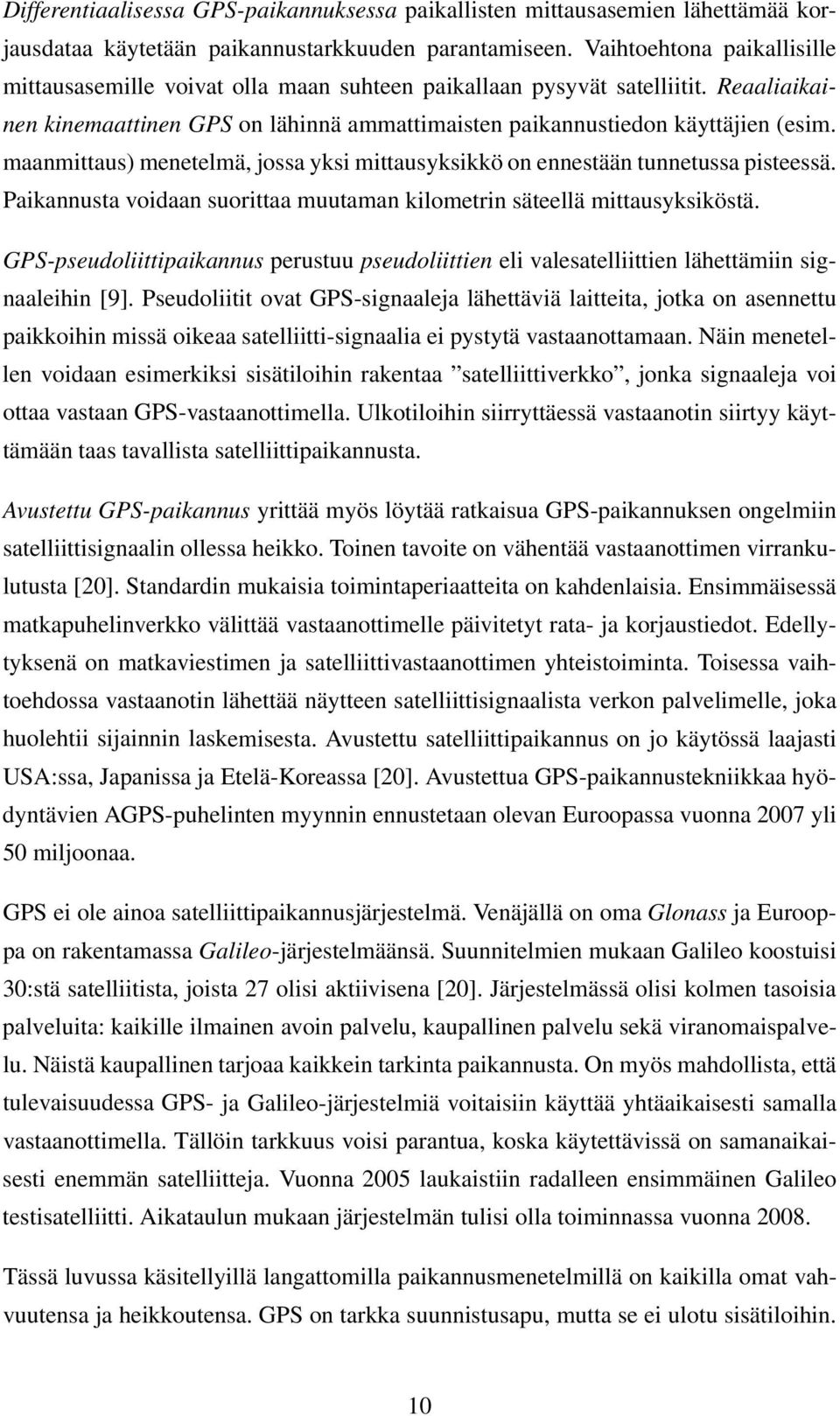 maanmittaus) menetelmä, jossa yksi mittausyksikkö on ennestään tunnetussa pisteessä. Paikannusta voidaan suorittaa muutaman kilometrin säteellä mittausyksiköstä.