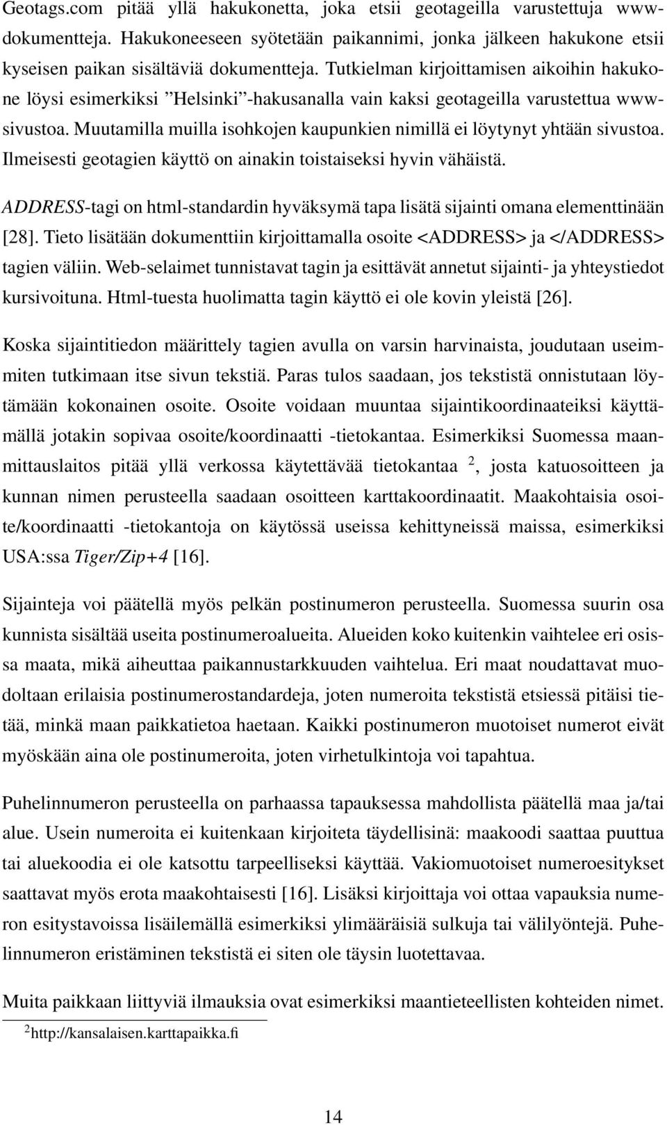 Muutamilla muilla isohkojen kaupunkien nimillä ei löytynyt yhtään sivustoa. Ilmeisesti geotagien käyttö on ainakin toistaiseksi hyvin vähäistä.