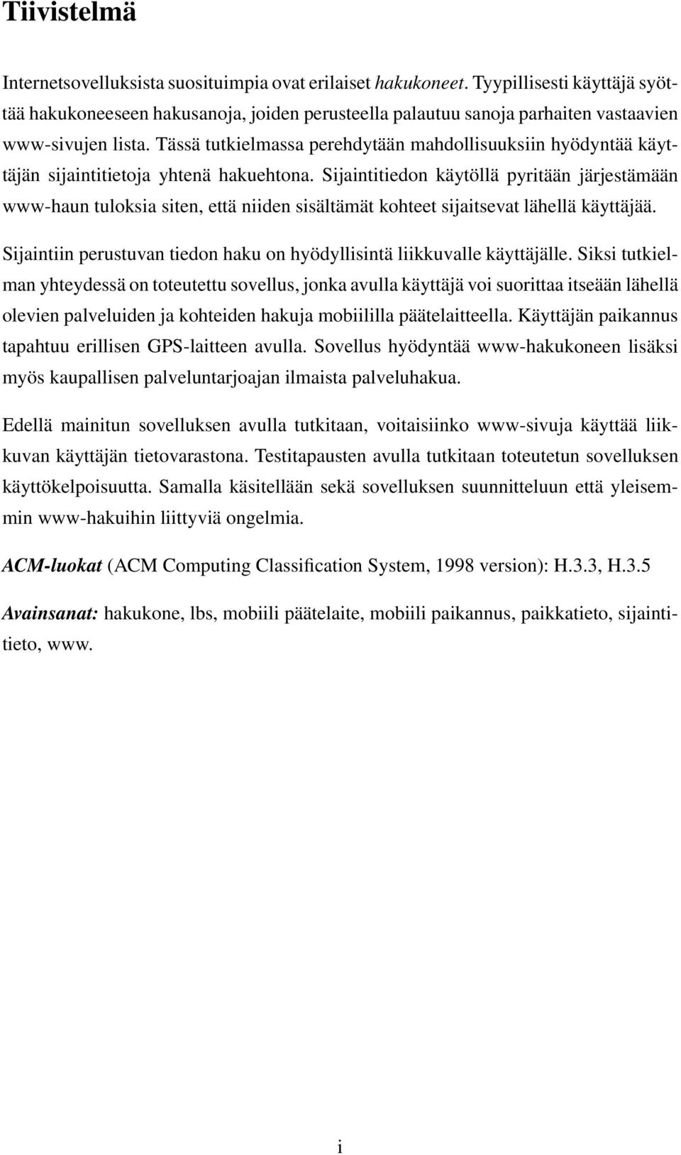 Tässä tutkielmassa perehdytään mahdollisuuksiin hyödyntää käyttäjän sijaintitietoja yhtenä hakuehtona.