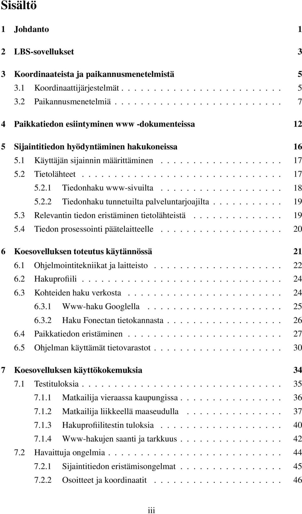 2 Tietolähteet............................... 17 5.2.1 Tiedonhaku www-sivuilta................... 18 5.2.2 Tiedonhaku tunnetuilta palveluntarjoajilta........... 19 5.