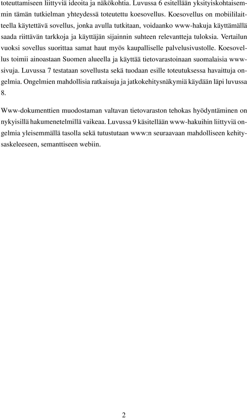 Vertailun vuoksi sovellus suorittaa samat haut myös kaupalliselle palvelusivustolle. Koesovellus toimii ainoastaan Suomen alueella ja käyttää tietovarastoinaan suomalaisia wwwsivuja.