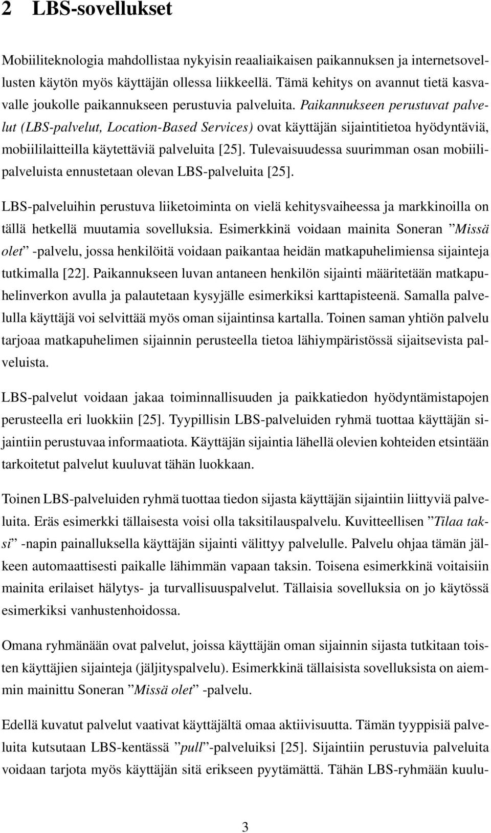 Paikannukseen perustuvat palvelut (LBS-palvelut, Location-Based Services) ovat käyttäjän sijaintitietoa hyödyntäviä, mobiililaitteilla käytettäviä palveluita [25].