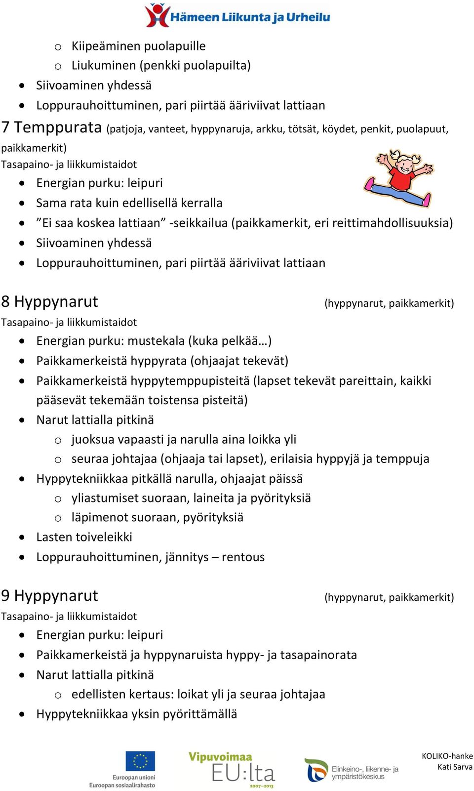 Loppurauhoittuminen, pari piirtää ääriviivat lattiaan 8 Hyppynarut (hyppynarut, paikkamerkit) Energian purku: mustekala (kuka pelkää ) Paikkamerkeistä hyppyrata (ohjaajat tekevät) Paikkamerkeistä