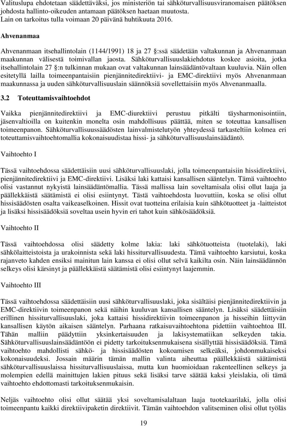 Ahvenanmaa Ahvenanmaan itsehallintolain (1144/1991) 18 ja 27 :ssä säädetään valtakunnan ja Ahvenanmaan maakunnan välisestä toimivallan jaosta.