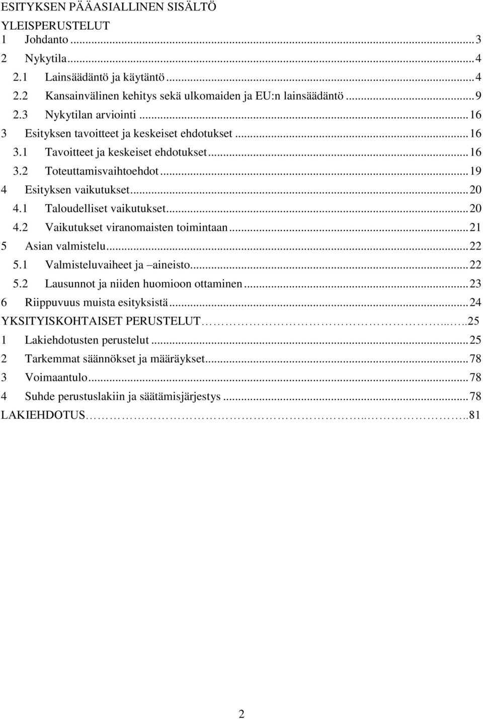 1 Taloudelliset vaikutukset... 20 4.2 Vaikutukset viranomaisten toimintaan... 21 5 Asian valmistelu... 22 5.1 Valmisteluvaiheet ja aineisto... 22 5.2 Lausunnot ja niiden huomioon ottaminen.