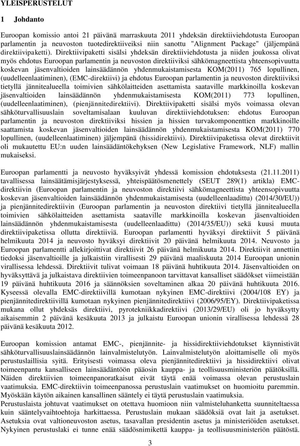 Direktiivipaketti sisälsi yhdeksän direktiiviehdotusta ja niiden joukossa olivat myös ehdotus Euroopan parlamentin ja neuvoston direktiiviksi sähkömagneettista yhteensopivuutta koskevan