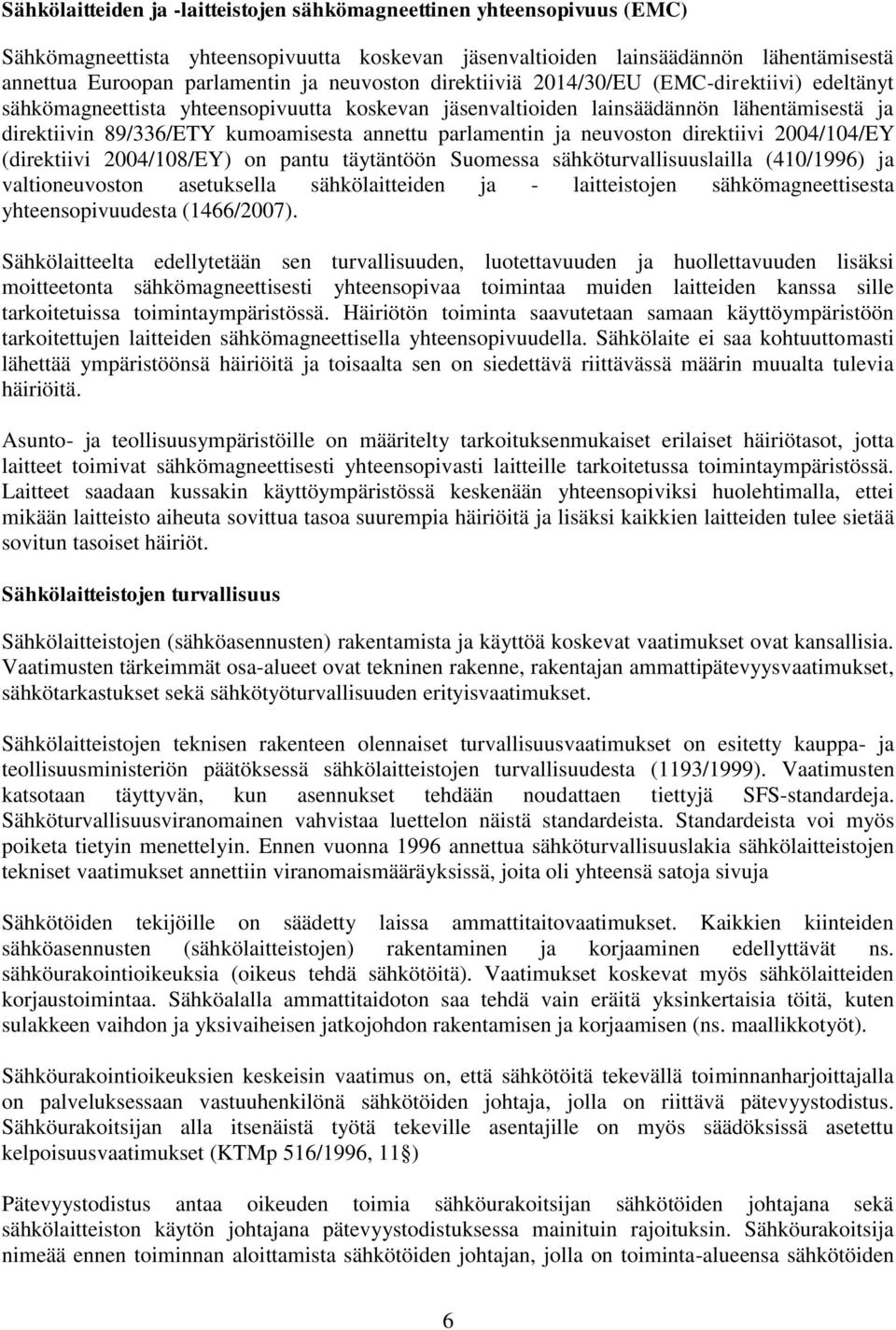 parlamentin ja neuvoston direktiivi 2004/104/EY (direktiivi 2004/108/EY) on pantu täytäntöön Suomessa sähköturvallisuuslailla (410/1996) ja valtioneuvoston asetuksella sähkölaitteiden ja -