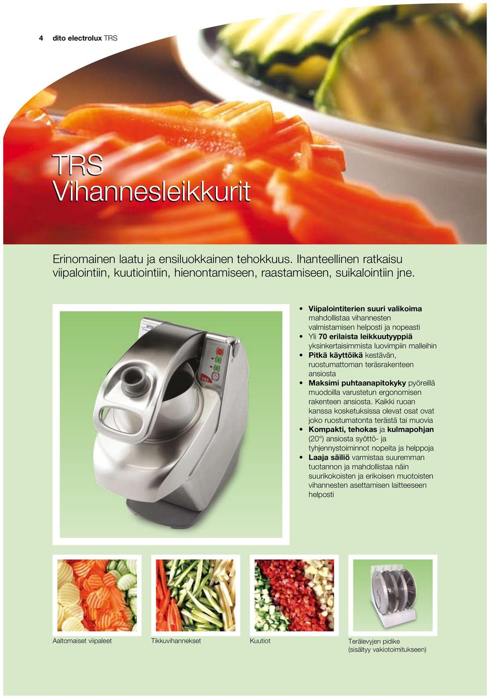 TRS Vegetable slicers Viipalointiterien suuri valikoima mahdollistaa vihannesten valmistamisen helposti ja nopeasti Yli 70 erilaista leikkuutyyppiä yksinkertaisimmista luovimpiin malleihin Pitkä