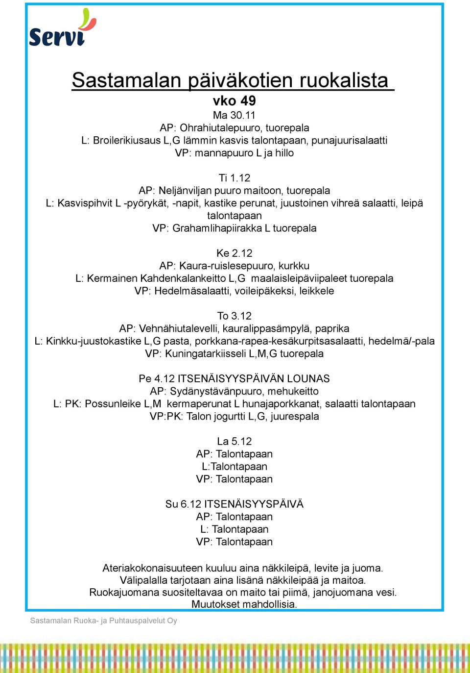 12 AP: Kaura-ruislesepuuro, kurkku L: Kermainen Kahdenkalankeitto L,G maalaisleipäviipaleet tuorepala VP: Hedelmäsalaatti, voileipäkeksi, leikkele To 3.