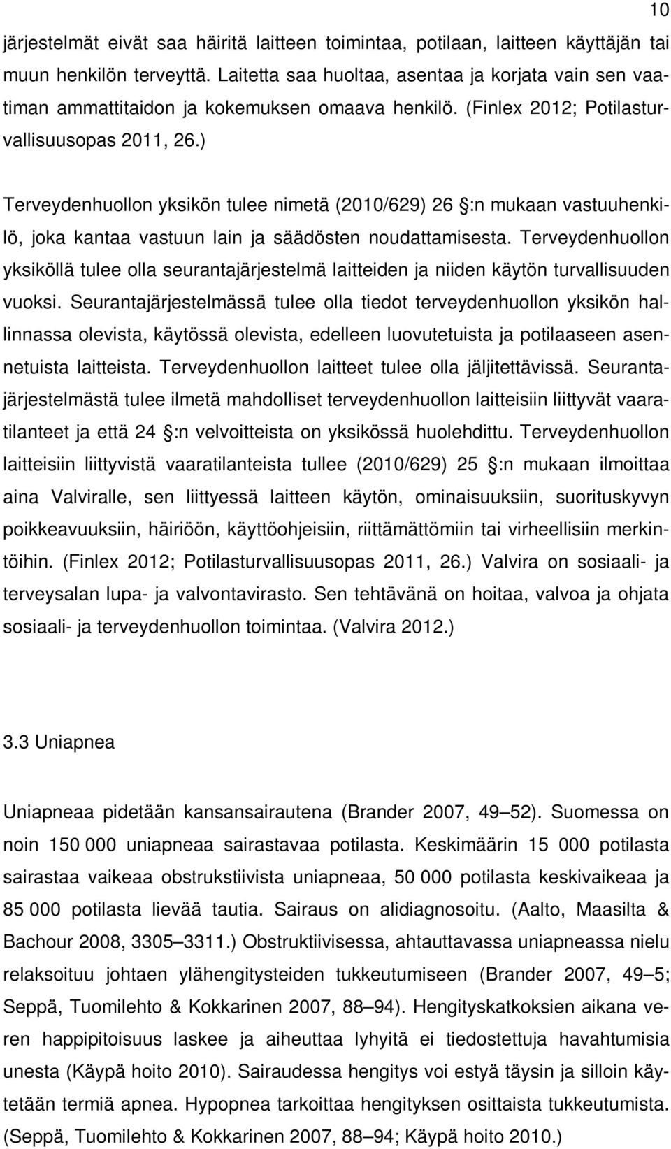 ) Terveydenhuollon yksikön tulee nimetä (2010/629) 26 :n mukaan vastuuhenkilö, joka kantaa vastuun lain ja säädösten noudattamisesta.