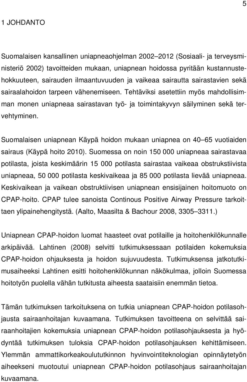 Suomalaisen uniapnean Käypä hoidon mukaan uniapnea on 40 65 vuotiaiden sairaus (Käypä hoito 2010).