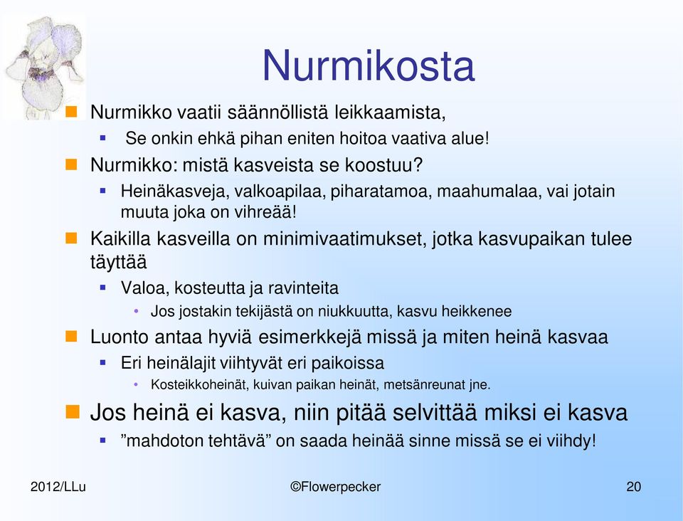 Kaikilla kasveilla on minimivaatimukset, jotka kasvupaikan tulee täyttää Valoa, kosteutta ja ravinteita Jos jostakin tekijästä on niukkuutta, kasvu heikkenee