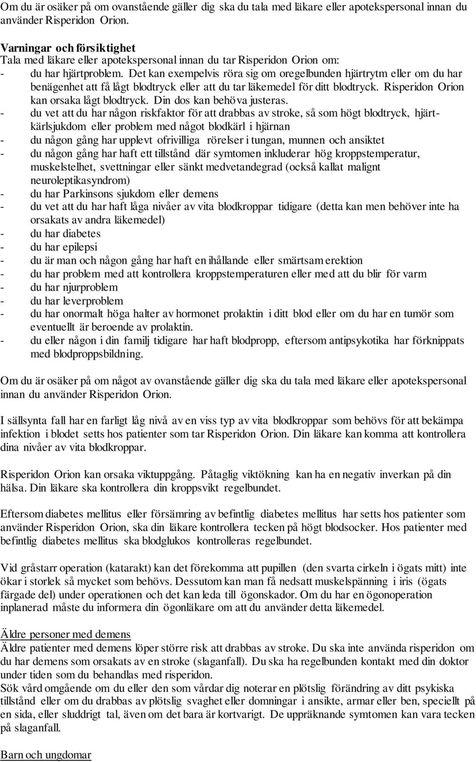 Det kan exempelvis röra sig om oregelbunden hjärtrytm eller om du har benägenhet att få lågt blodtryck eller att du tar läkemedel för ditt blodtryck. Risperidon Orion kan orsaka lågt blodtryck.