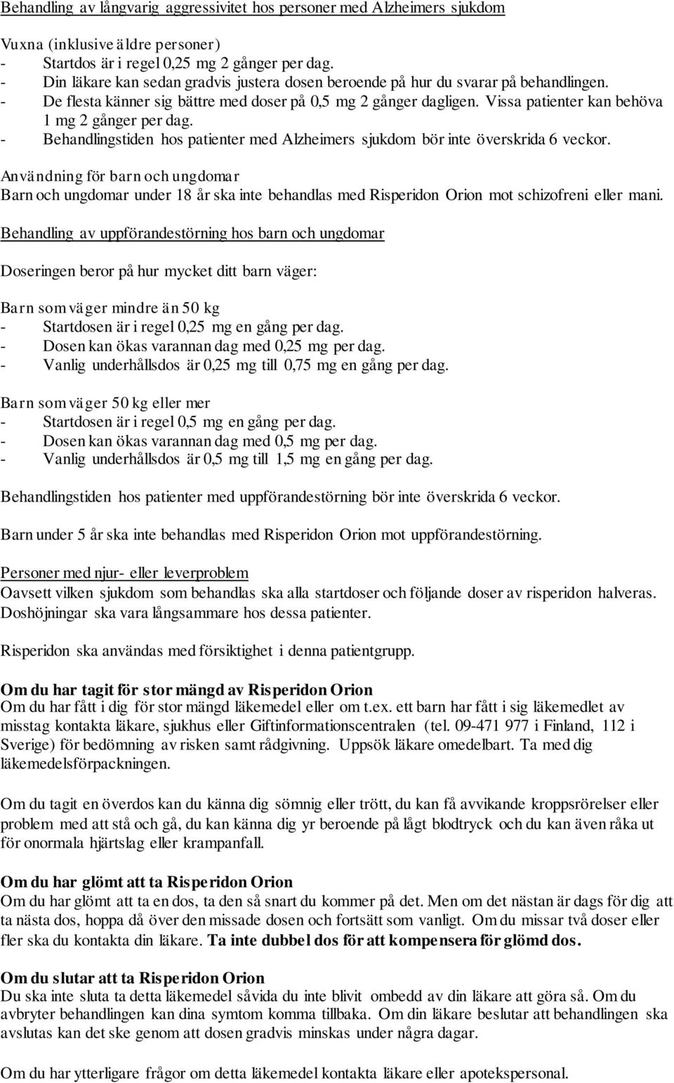 Vissa patienter kan behöva 1 mg 2 gånger per dag. - Behandlingstiden hos patienter med Alzheimers sjukdom bör inte överskrida 6 veckor.