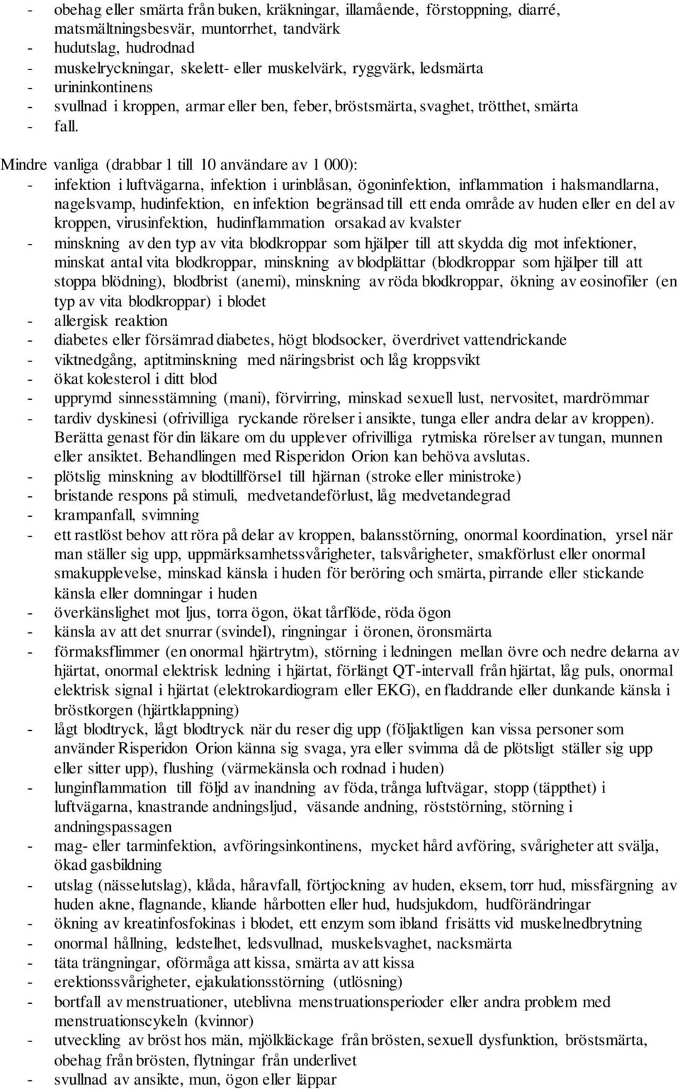 Mindre vanliga (drabbar 1 till 10 användare av 1 000): - infektion i luftvägarna, infektion i urinblåsan, ögoninfektion, inflammation i halsmandlarna, nagelsvamp, hudinfektion, en infektion begränsad