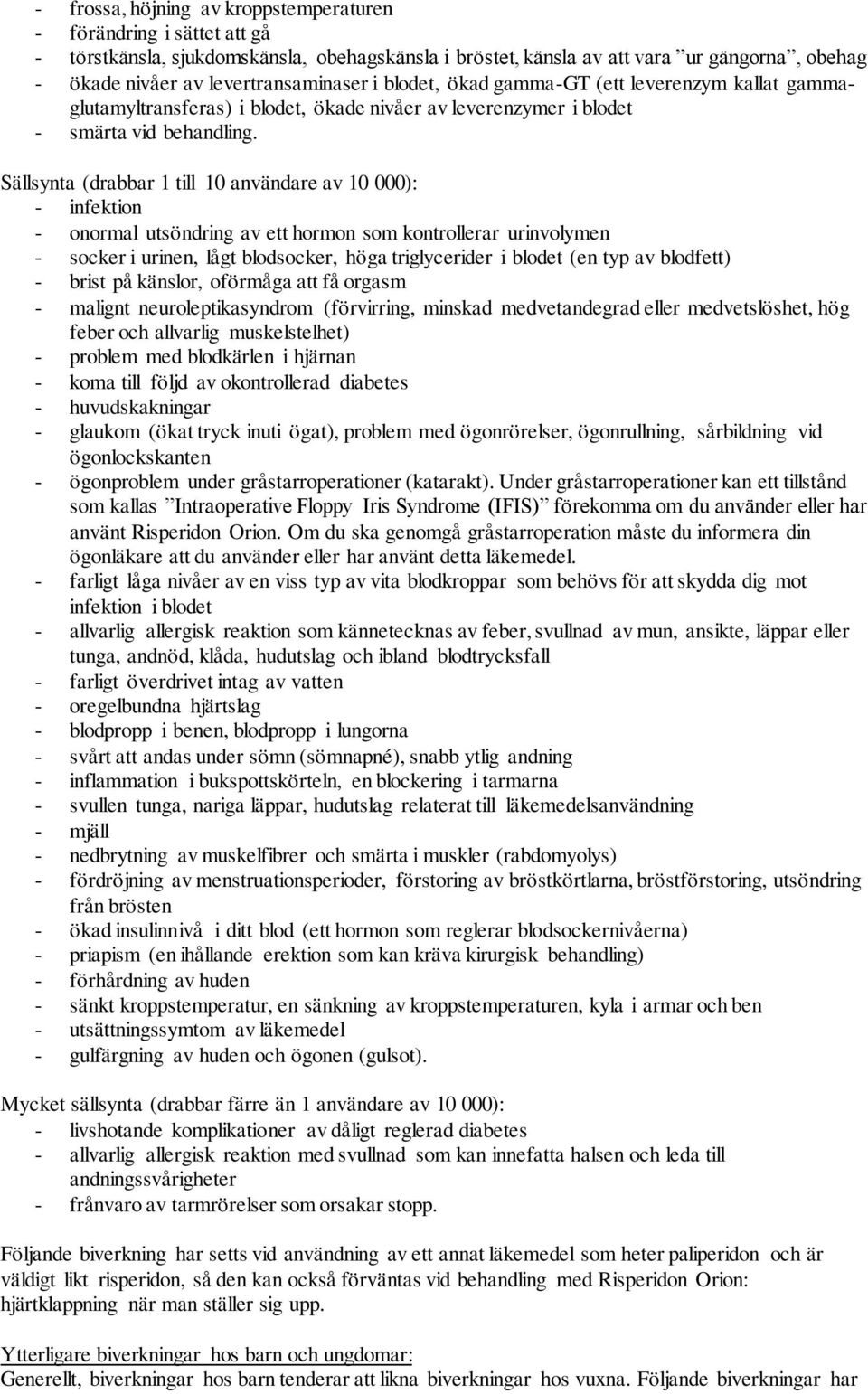 Sällsynta (drabbar 1 till 10 användare av 10 000): - infektion - onormal utsöndring av ett hormon som kontrollerar urinvolymen - socker i urinen, lågt blodsocker, höga triglycerider i blodet (en typ