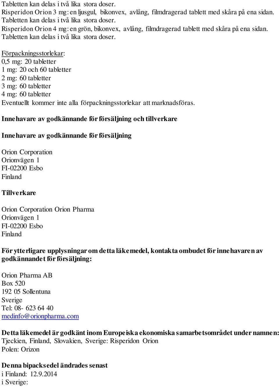 Förpackningsstorlekar: 0,5 mg: 20 tabletter 1 mg: 20 och 60 tabletter 2 mg: 60 tabletter 3 mg: 60 tabletter 4 mg: 60 tabletter Eventuellt kommer inte alla förpackningsstorlekar att marknadsföras.