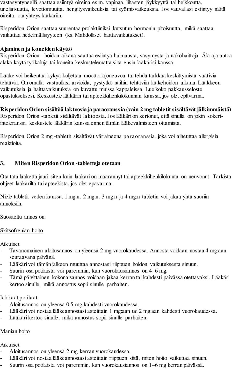 Mahdolliset haittavaikutukset). Ajaminen ja koneiden käyttö Risperidon Orion hoidon aikana saattaa esiintyä huimausta, väsymystä ja näköhaittoja.