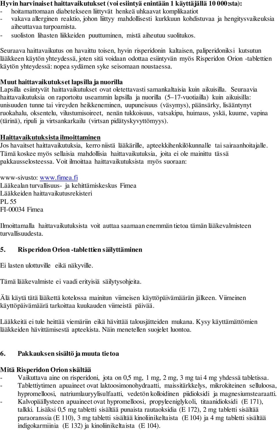 Seuraava haittavaikutus on havaittu toisen, hyvin risperidonin kaltaisen, paliperidoniksi kutsutun lääkkeen käytön yhteydessä, joten sitä voidaan odottaa esiintyvän myös Risperidon Orion -tablettien