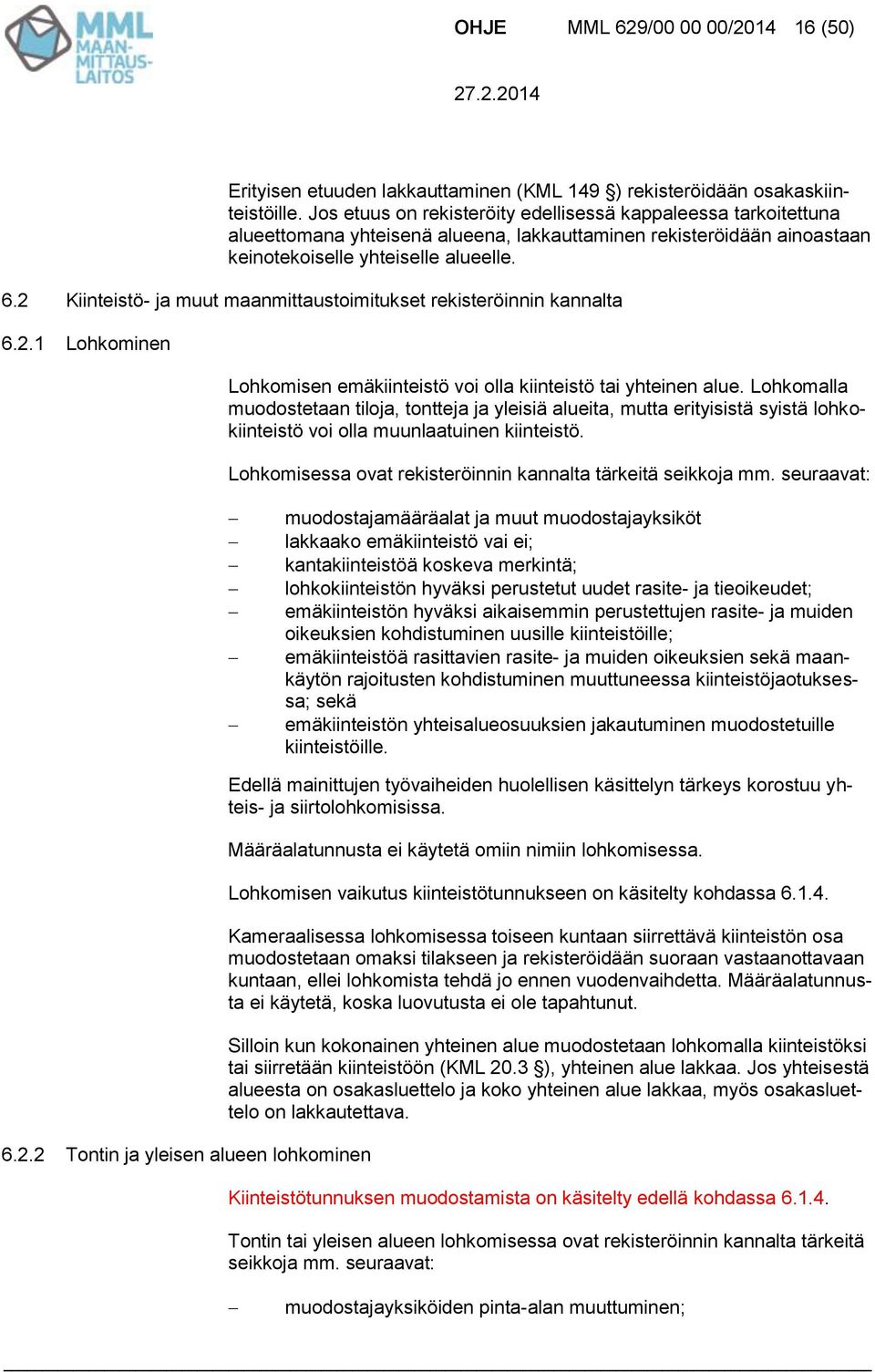 2 Kiinteistö- ja muut maanmittaustoimitukset rekisteröinnin kannalta 6.2.1 Lohkominen Lohkomisen emäkiinteistö voi olla kiinteistö tai yhteinen alue.