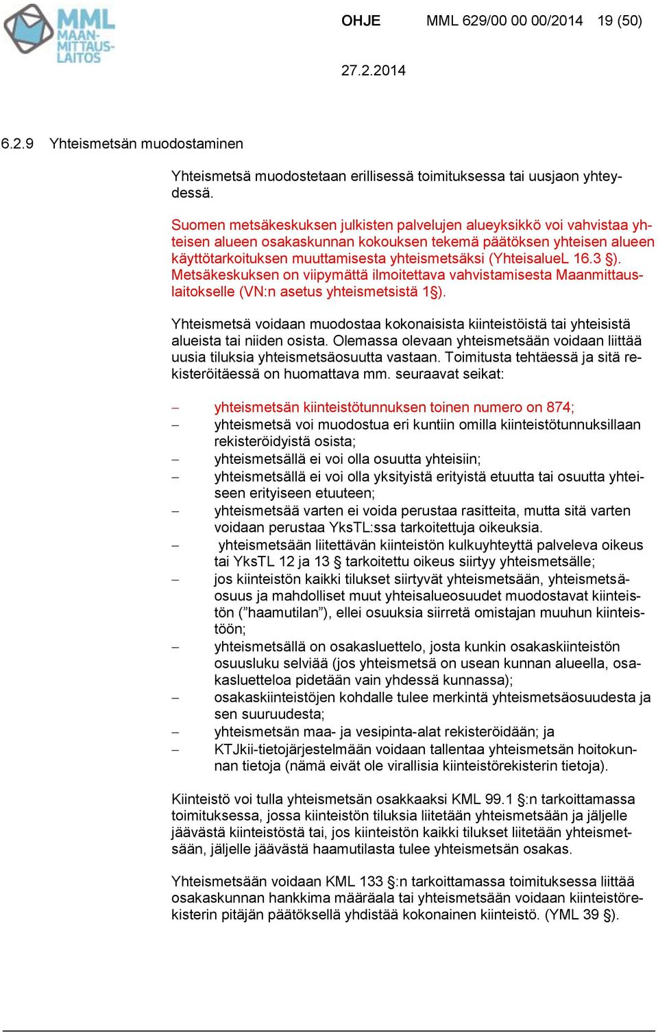 (YhteisalueL 16.3 ). Metsäkeskuksen on viipymättä ilmoitettava vahvistamisesta Maanmittauslaitokselle (VN:n asetus yhteismetsistä 1 ).