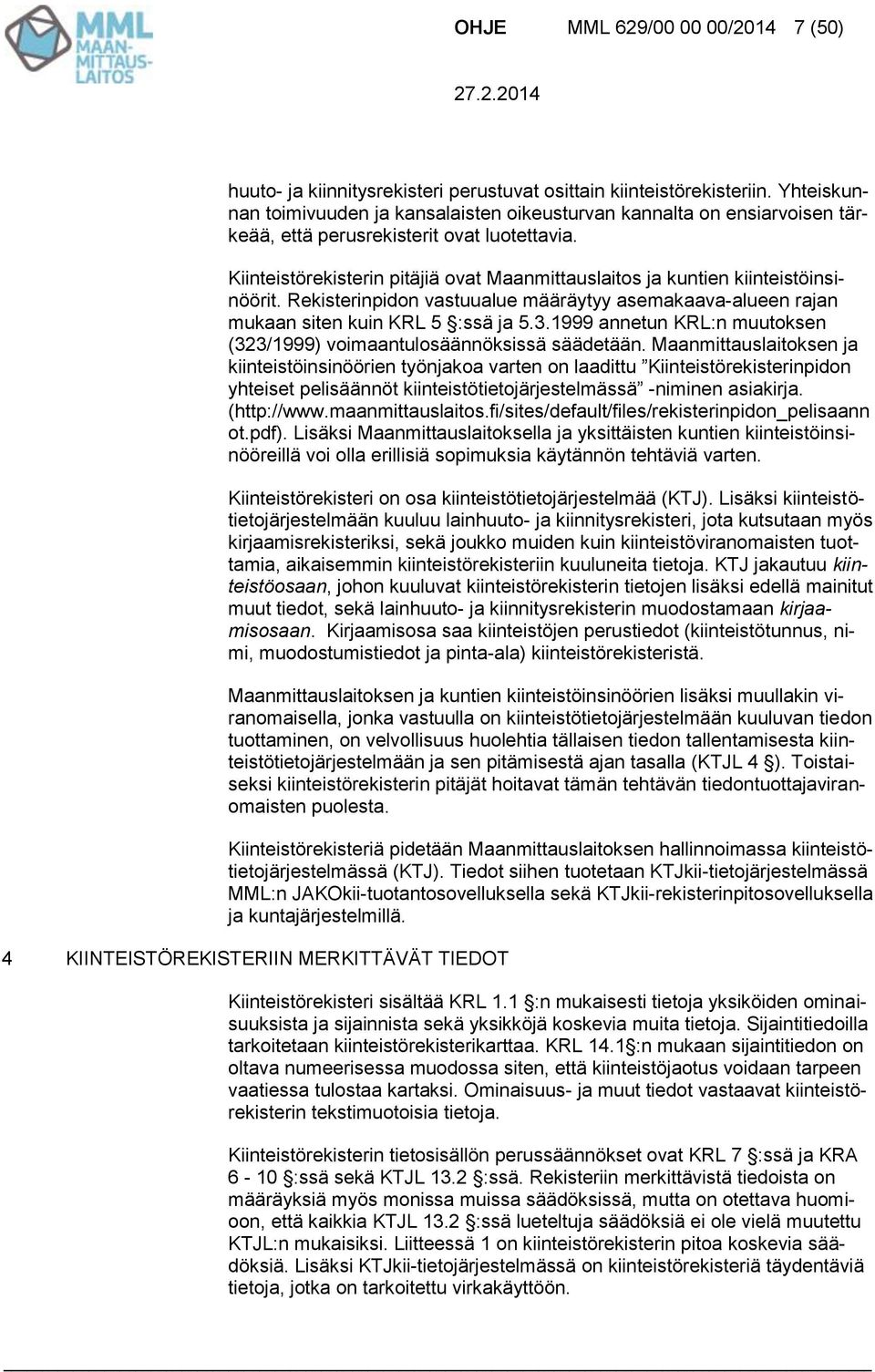 Kiinteistörekisterin pitäjiä ovat Maanmittauslaitos ja kuntien kiinteistöinsinöörit. Rekisterinpidon vastuualue määräytyy asemakaava-alueen rajan mukaan siten kuin KRL 5 :ssä ja 5.3.