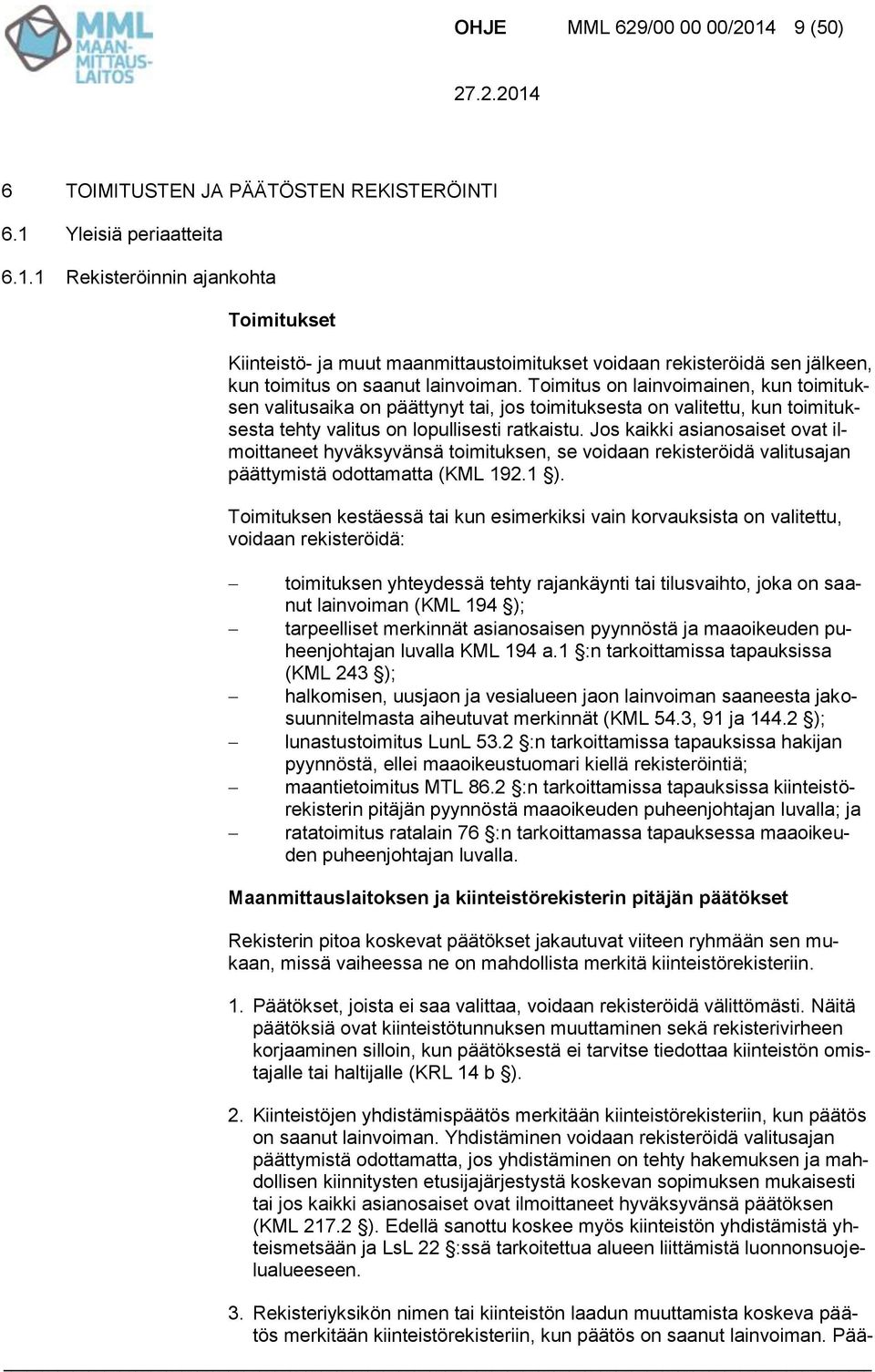 Jos kaikki asianosaiset ovat ilmoittaneet hyväksyvänsä toimituksen, se voidaan rekisteröidä valitusajan päättymistä odottamatta (KML 192.1 ).