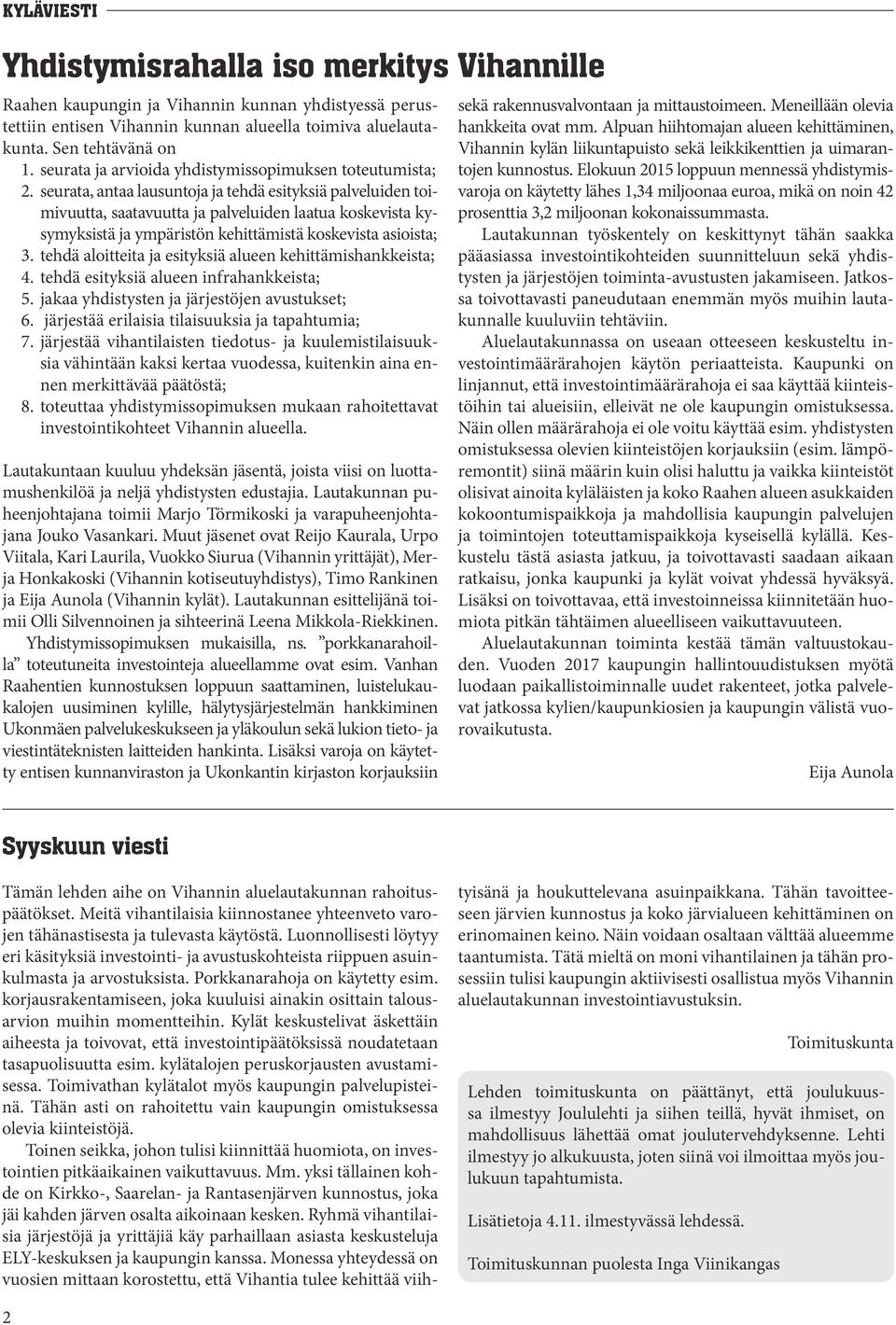 seurata, antaa lausuntoja ja tehdä esityksiä palveluiden toimivuutta, saatavuutta ja palveluiden laatua koskevista kysymyksistä ja ympäristön kehittämistä koskevista asioista; 3.