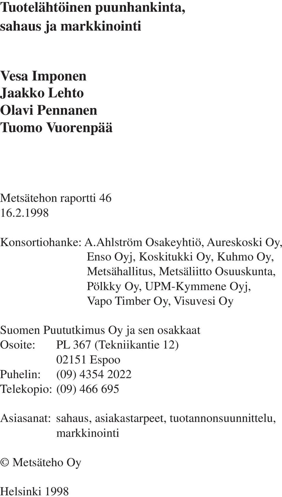 Ahlström Osakeyhtiö, Aureskoski Oy, Enso Oyj, Koskitukki Oy, Kuhmo Oy, Metsähallitus, Metsäliitto Osuuskunta, Pölkky Oy, UPM-Kymmene Oyj,