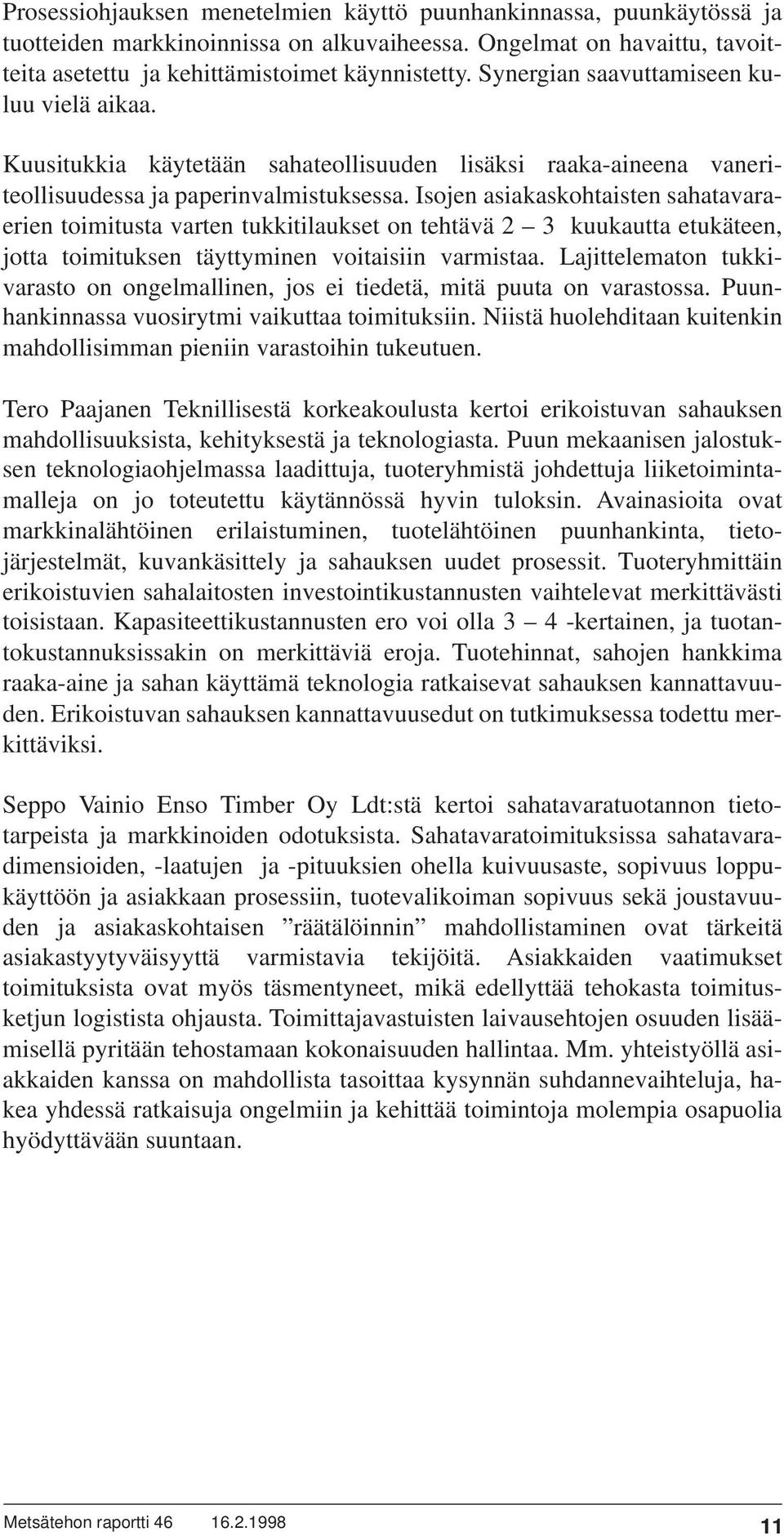 Isojen asiakaskohtaisten sahatavaraerien toimitusta varten tukkitilaukset on tehtävä 2 3 kuukautta etukäteen, jotta toimituksen täyttyminen voitaisiin varmistaa.