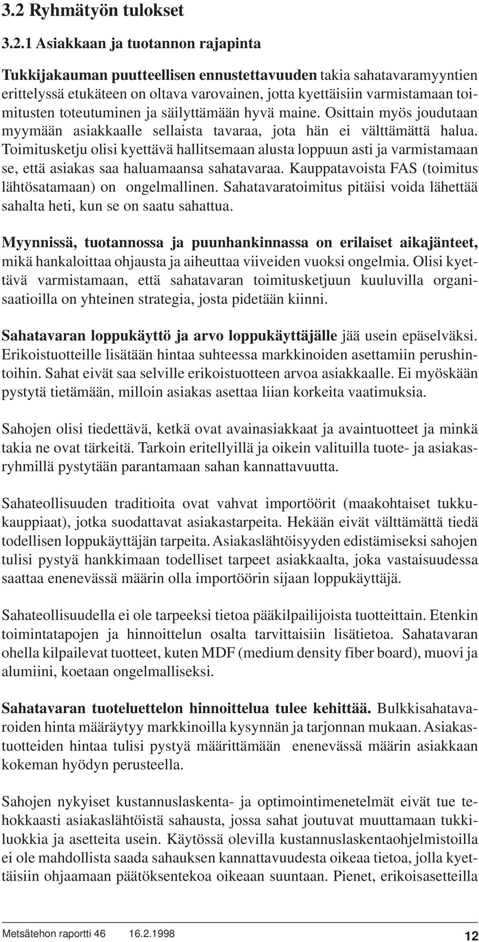 Toimitusketju olisi kyettävä hallitsemaan alusta loppuun asti ja varmistamaan se, että asiakas saa haluamaansa sahatavaraa. Kauppatavoista FAS (toimitus lähtösatamaan) on ongelmallinen.