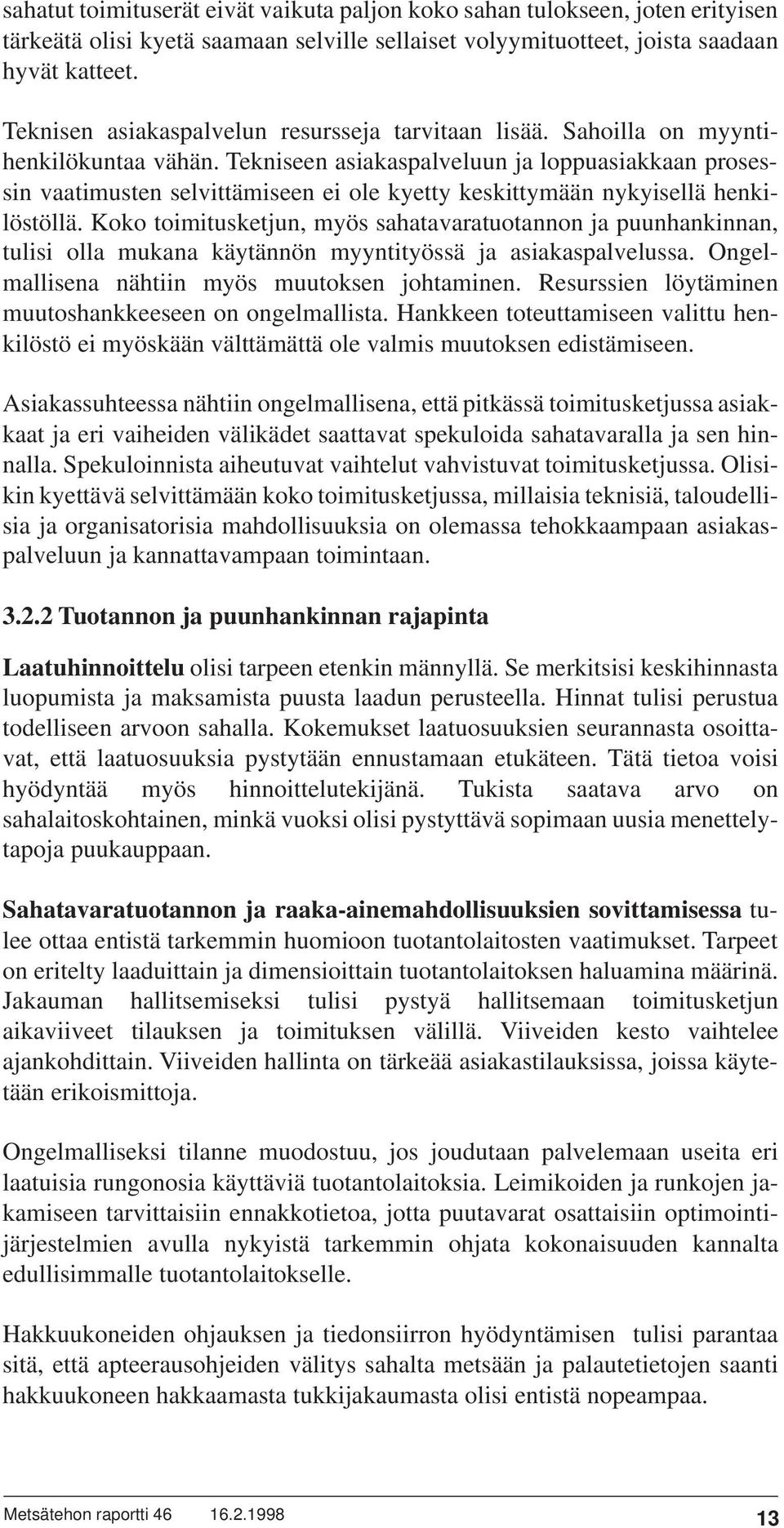 Tekniseen asiakaspalveluun ja loppuasiakkaan prosessin vaatimusten selvittämiseen ei ole kyetty keskittymään nykyisellä henkilöstöllä.