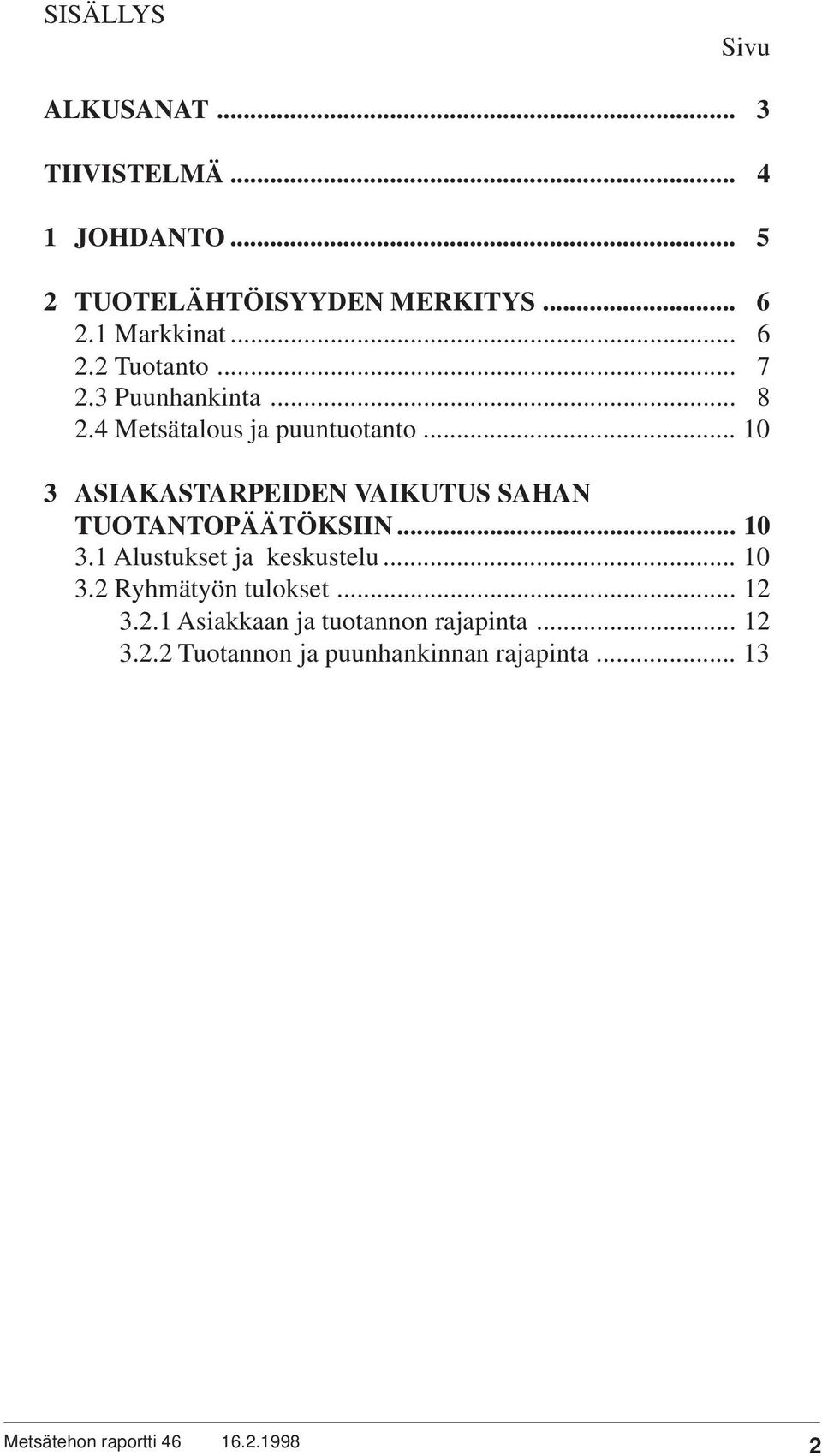 .. 10 3 ASIAKASTARPEIDEN VAIKUTUS SAHAN TUOTANTOPÄÄTÖKSIIN... 10 3.1 Alustukset ja keskustelu... 10 3.2 Ryhmätyön tulokset.