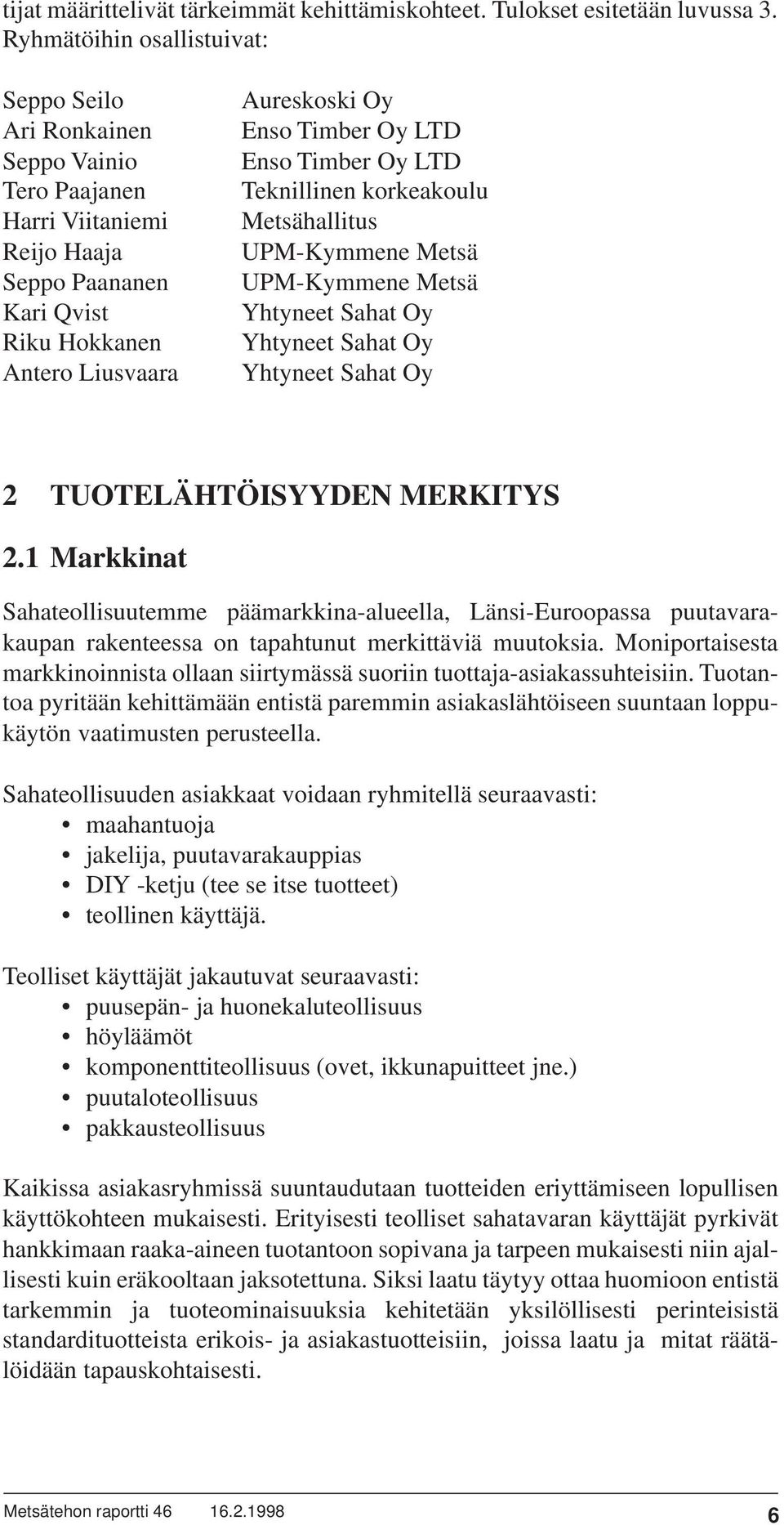 Enso Timber Oy LTD Teknillinen korkeakoulu Metsähallitus UPM-Kymmene Metsä UPM-Kymmene Metsä Yhtyneet Sahat Oy Yhtyneet Sahat Oy Yhtyneet Sahat Oy 2 TUOTELÄHTÖISYYDEN MERKITYS 2.