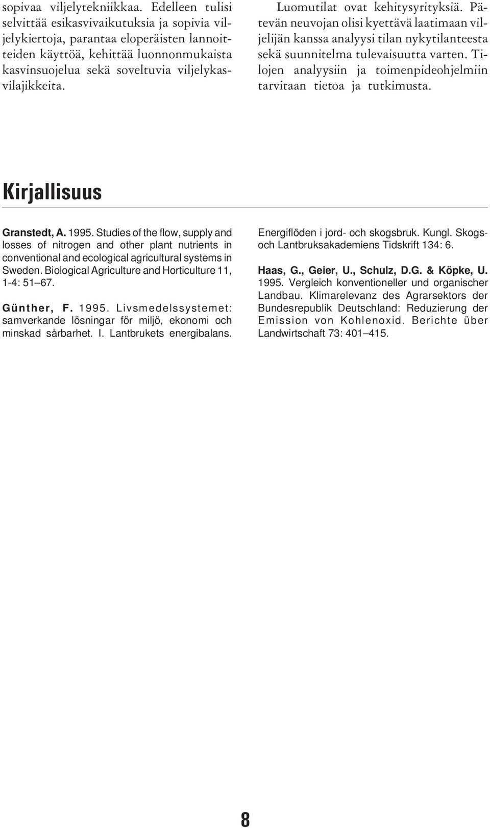 Luomutilat ovat kehitysyrityksiä. Pätevän neuvojan olisi kyettävä laatimaan viljelijän kanssa analyysi tilan nykytilanteesta sekä suunnitelma tulevaisuutta varten.